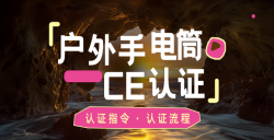 紧迫通知！你的户外露营手电筒CE认证了吗？不对规将寸步难行！